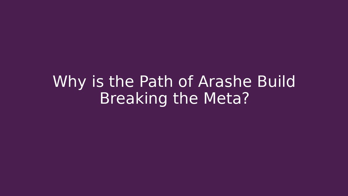 Why is the Path of Arashe Build Breaking the Meta?