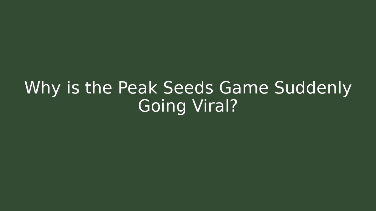 Why is the Peak Seeds Game Suddenly Going Viral?