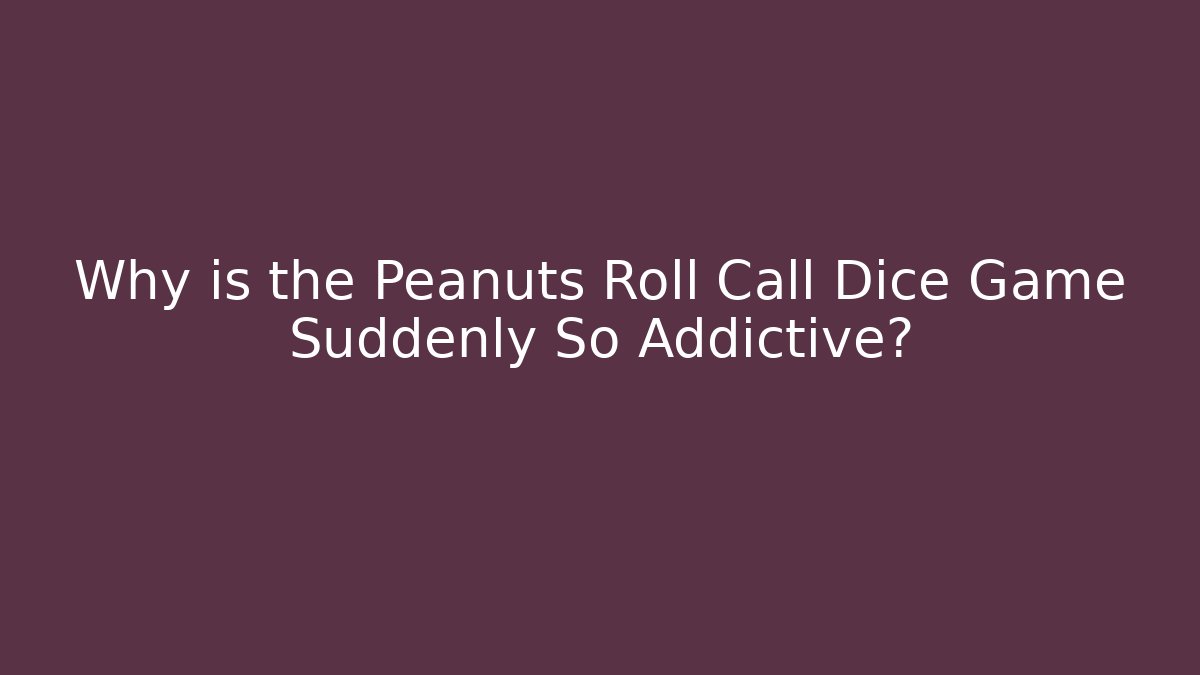 Why is the Peanuts Roll Call Dice Game Suddenly So Addictive?