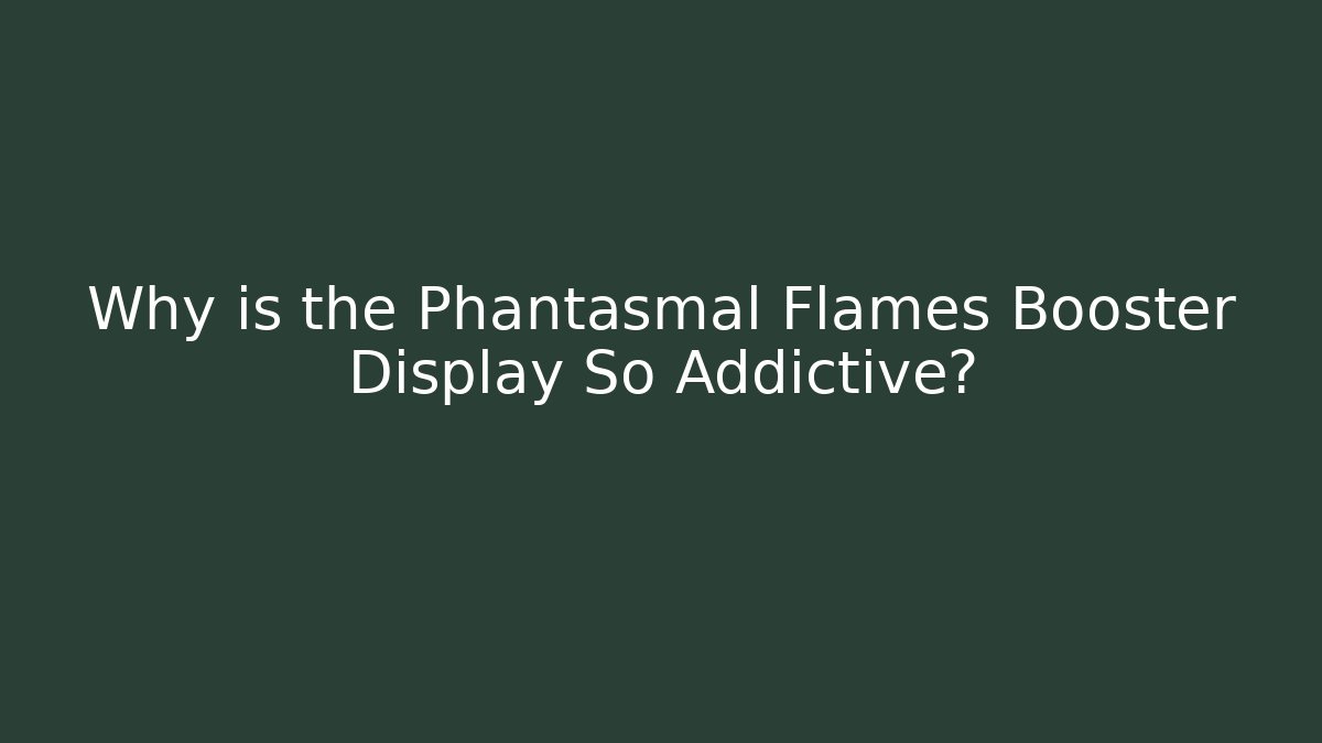 Why is the Phantasmal Flames Booster Display So Addictive?