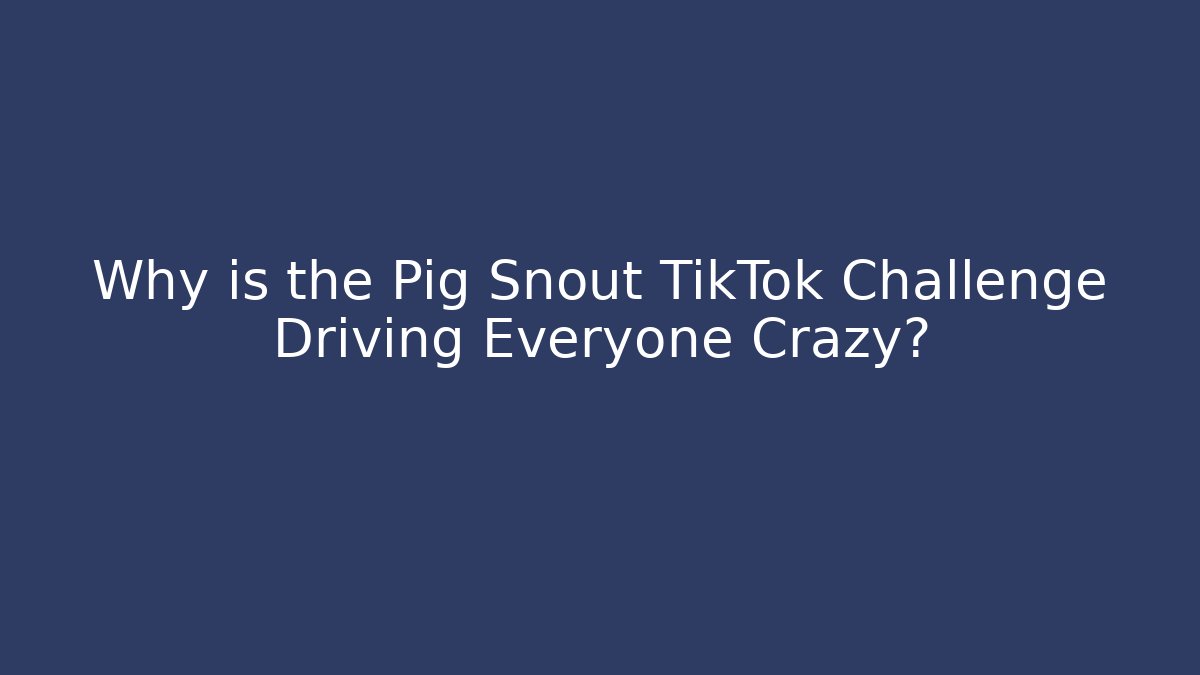 Why is the Pig Snout TikTok Challenge Driving Everyone Crazy?