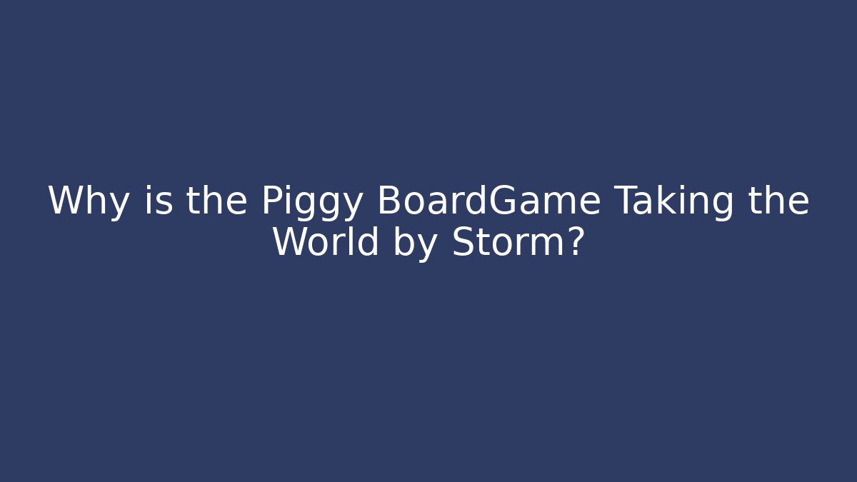 Why is the Piggy BoardGame Taking the World by Storm?
