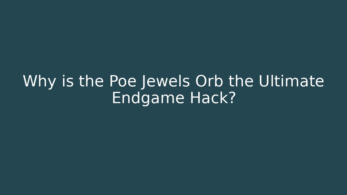 Why is the Poe Jewels Orb the Ultimate Endgame Hack?