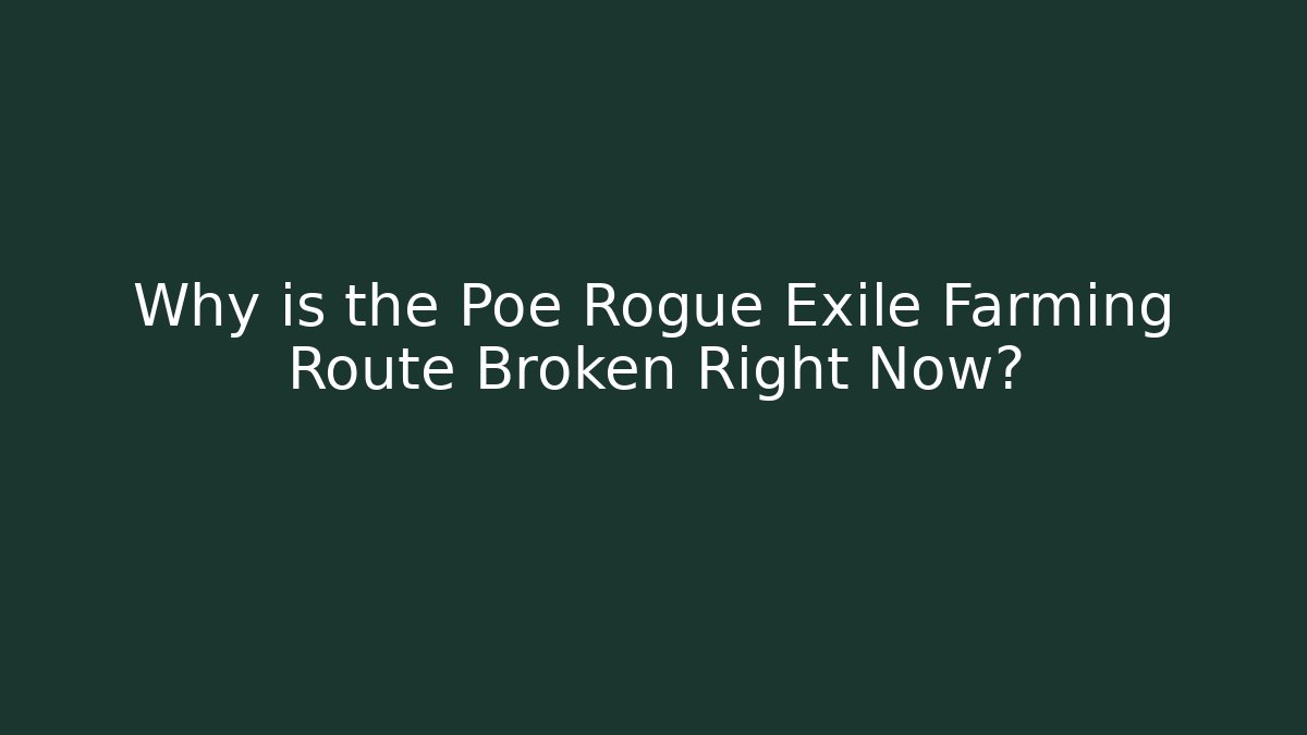 Why is the Poe Rogue Exile Farming Route Broken Right Now?