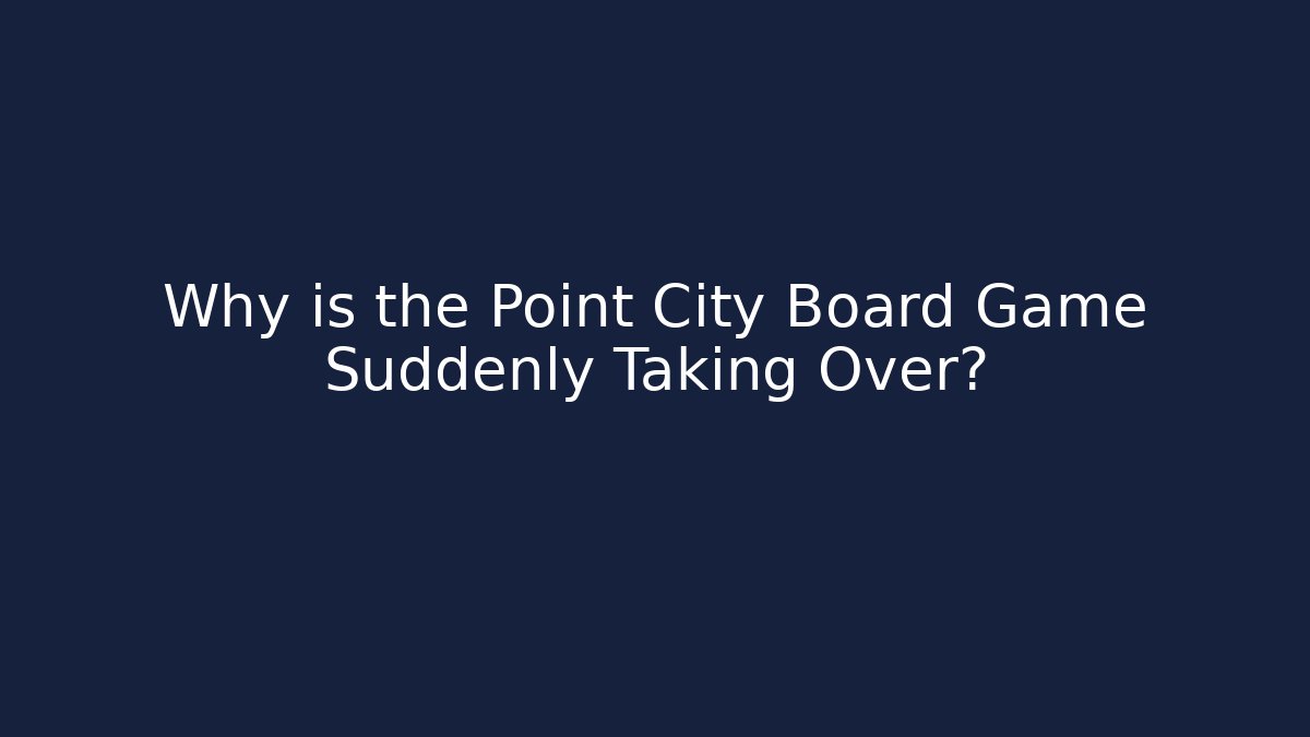 Why is the Point City Board Game Suddenly Taking Over?