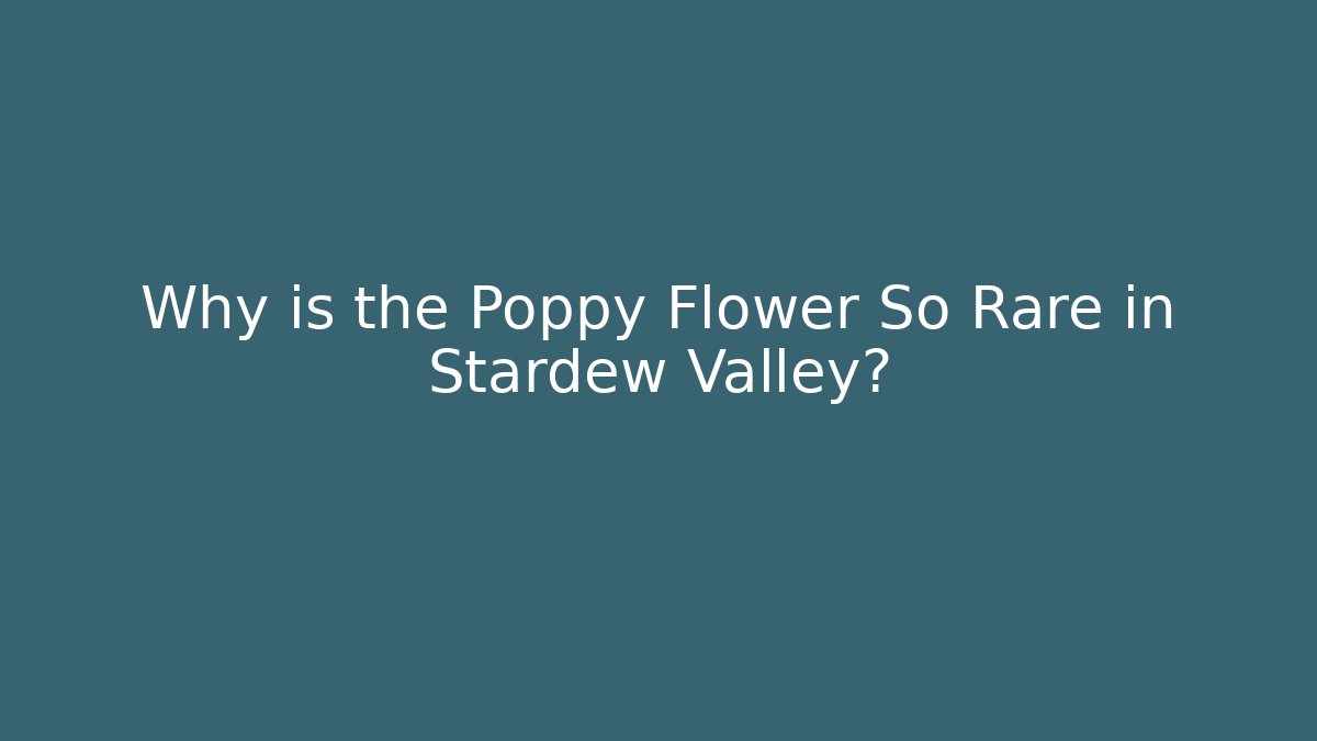 Why is the Poppy Flower So Rare in Stardew Valley?