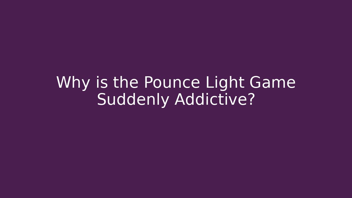 Why is the Pounce Light Game Suddenly Addictive? - Critter Realm