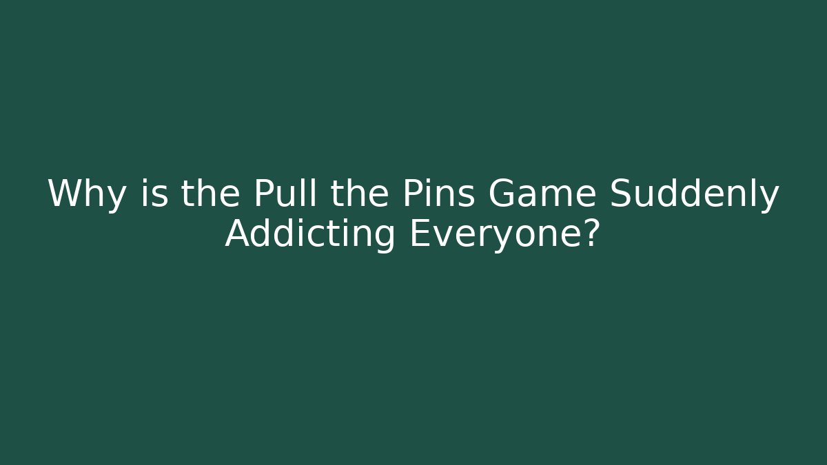 Why is the Pull the Pins Game Suddenly Addicting Everyone? - Critter Realm