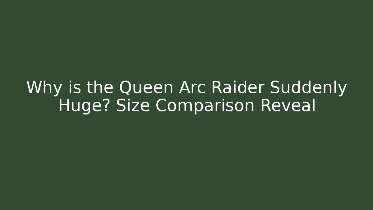 Why is the Queen Arc Raider Suddenly Huge? Size Comparison Reveal