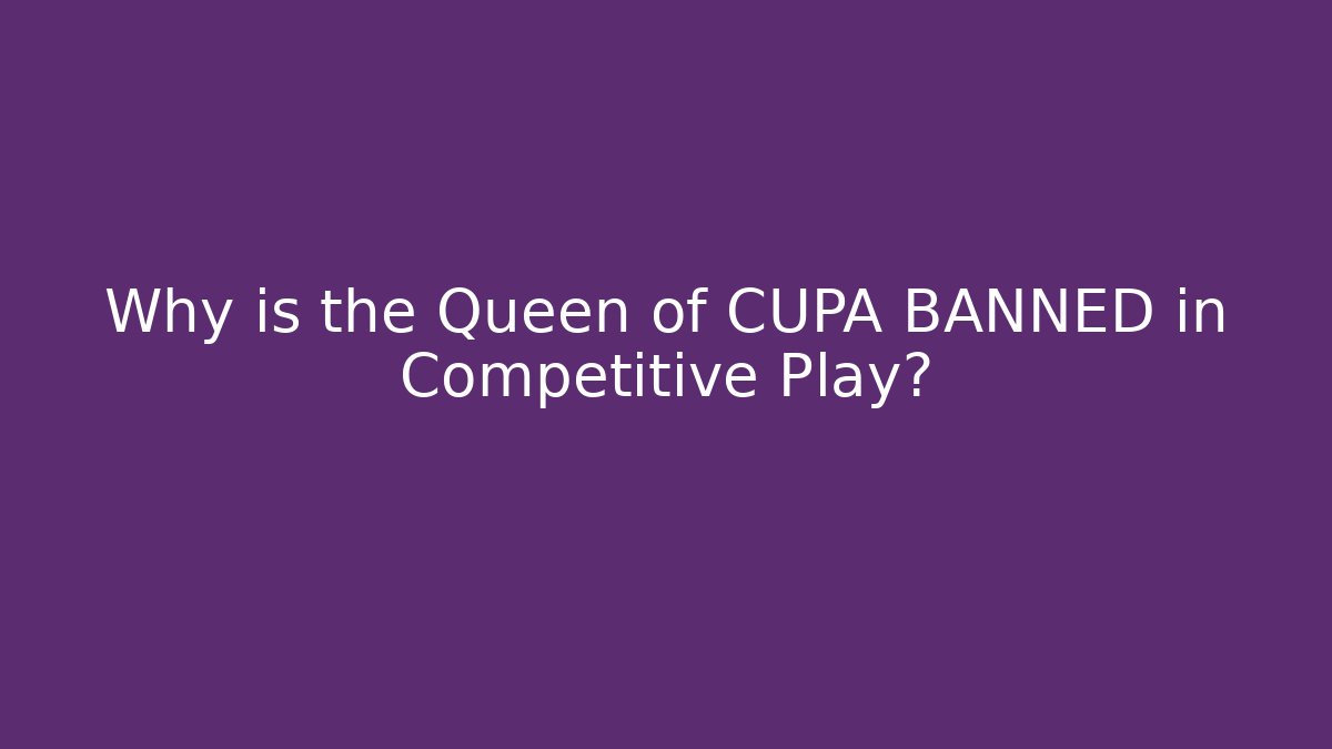 Why is the Queen of CUPA BANNED in Competitive Play? - Critter Realm