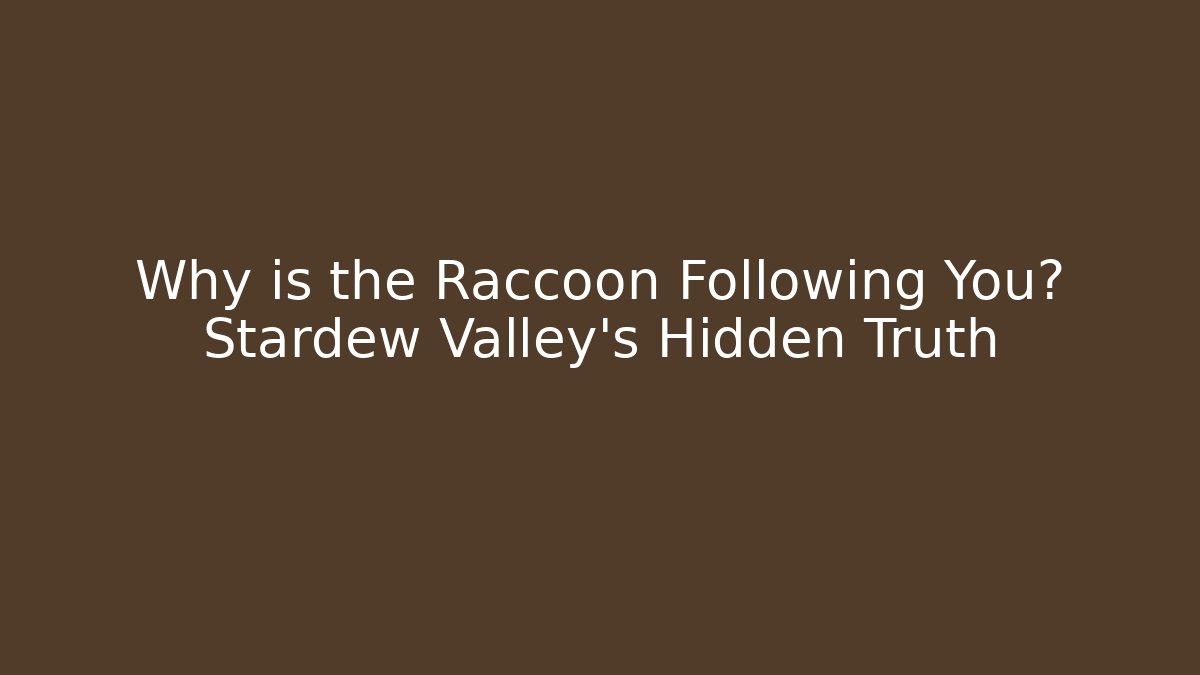 Why is the Raccoon Following You? Stardew Valley's Hidden Truth