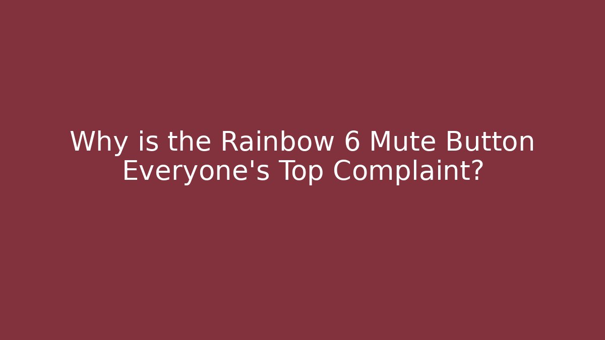 Why is the Rainbow 6 Mute Button Everyone’s Top Complaint? - Critter Realm