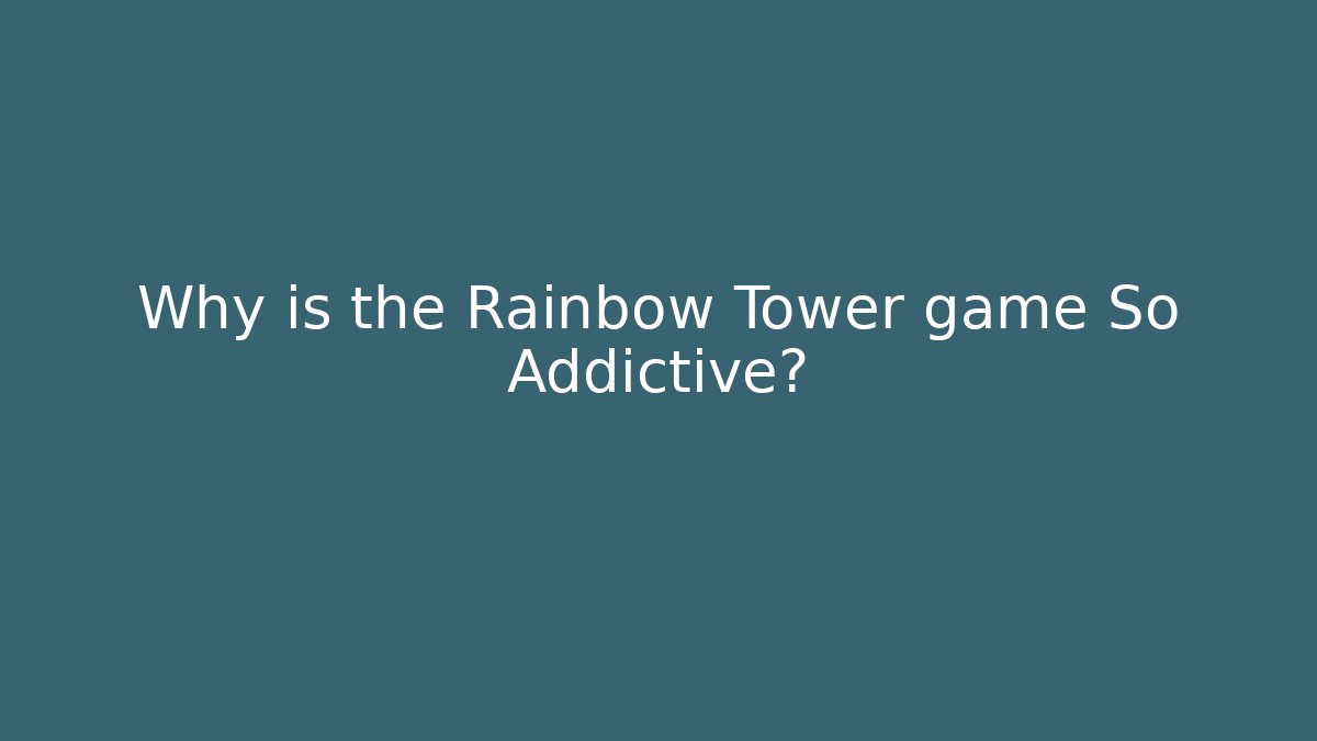 Why is the Rainbow Tower game So Addictive?