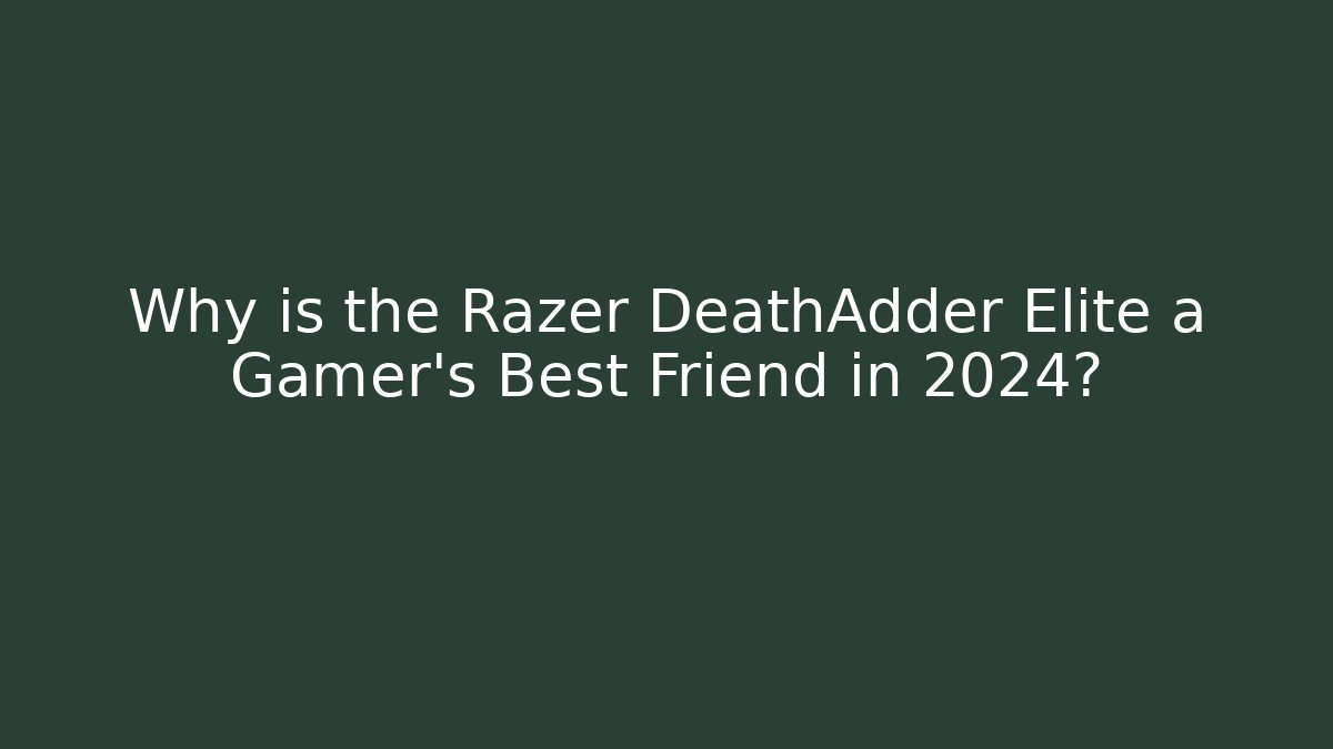 Why is the Razer DeathAdder Elite a Gamer's Best Friend in 2024?