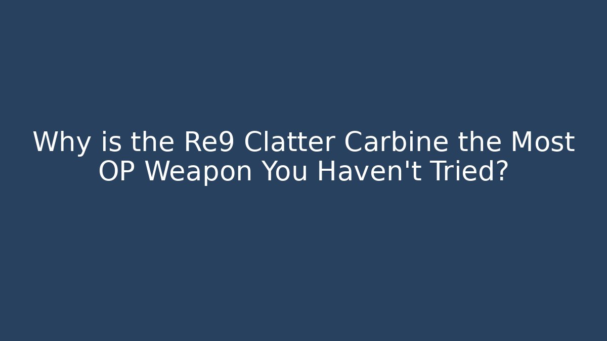 Why is the Re9 Clatter Carbine the Most OP Weapon You Haven't Tried?