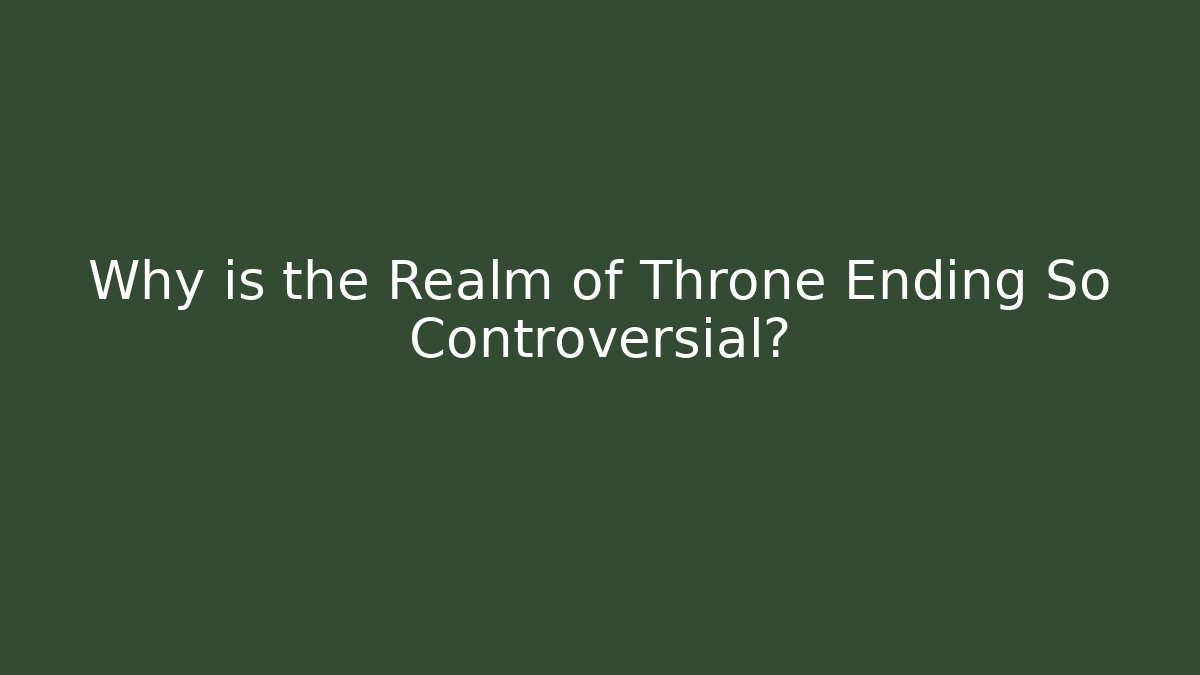 Why is the Realm of Throne Ending So Controversial? - Critter Realm