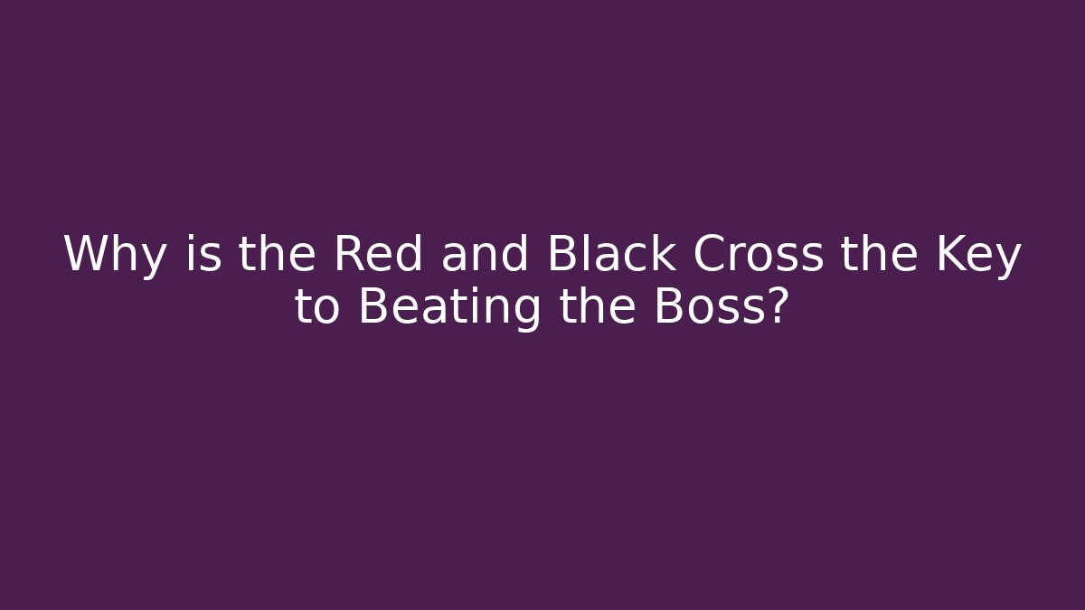 Why is the Red and Black Cross the Key to Beating the Boss?