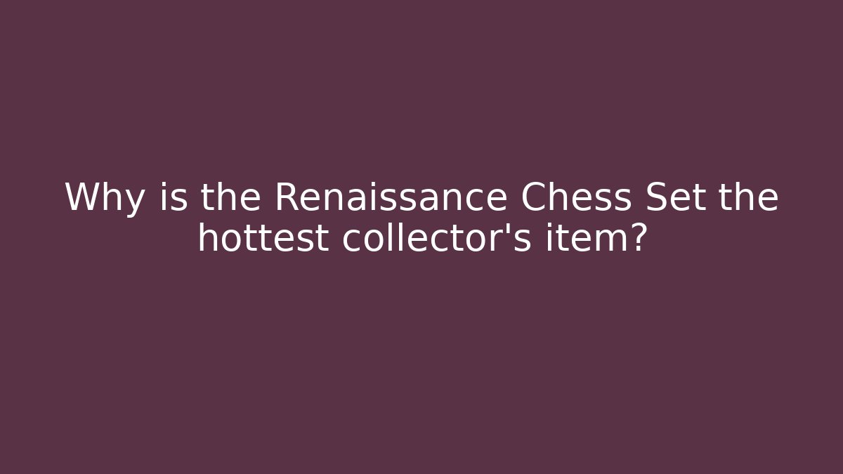Why is the Renaissance Chess Set the hottest collector's item?