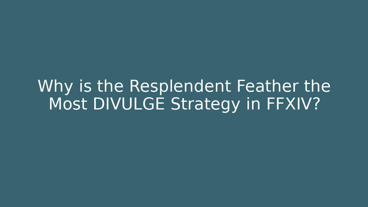 Why is the Resplendent Feather the Most DIVULGE Strategy in FFXIV?