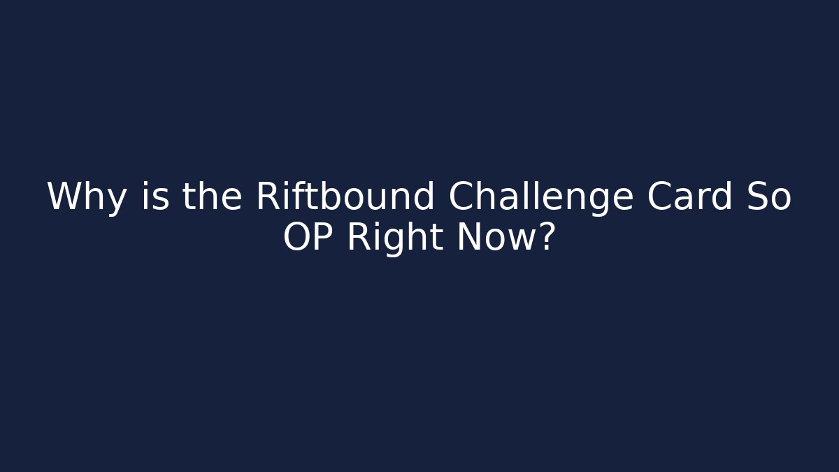 Why is the Riftbound Challenge Card So OP Right Now?