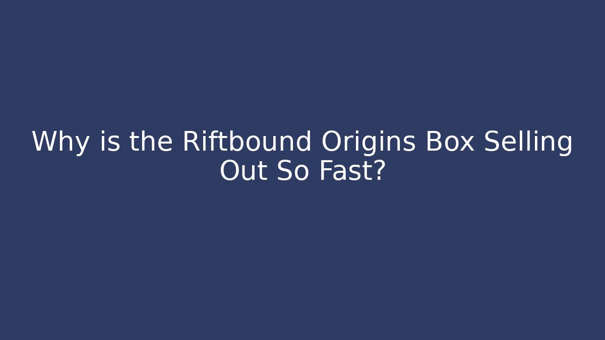 Why is the Riftbound Origins Box Selling Out So Fast?