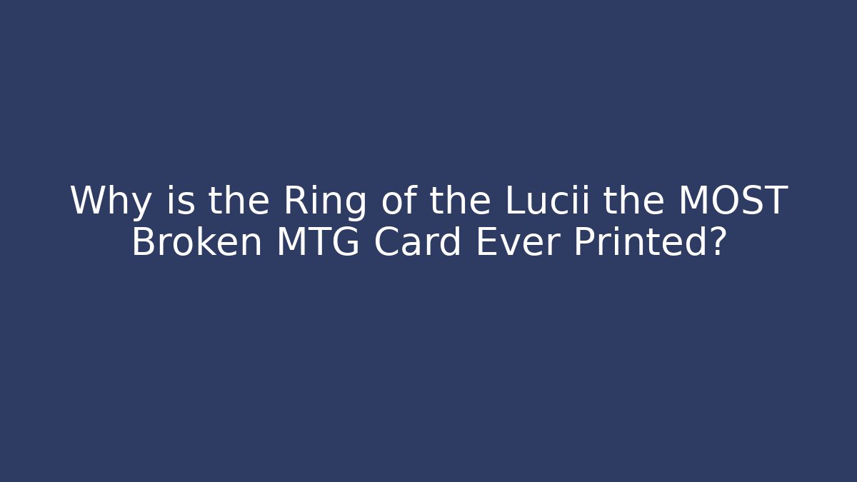 Why is the Ring of the Lucii the MOST Broken MTG Card Ever Printed?