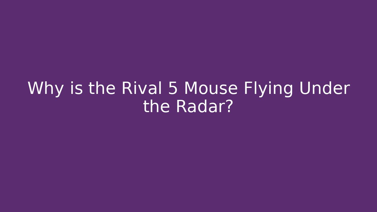 Why is the Rival 5 Mouse Flying Under the Radar? - Critter Realm