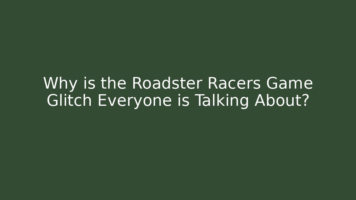 Why is the Roadster Racers Game Glitch Everyone is Talking About?