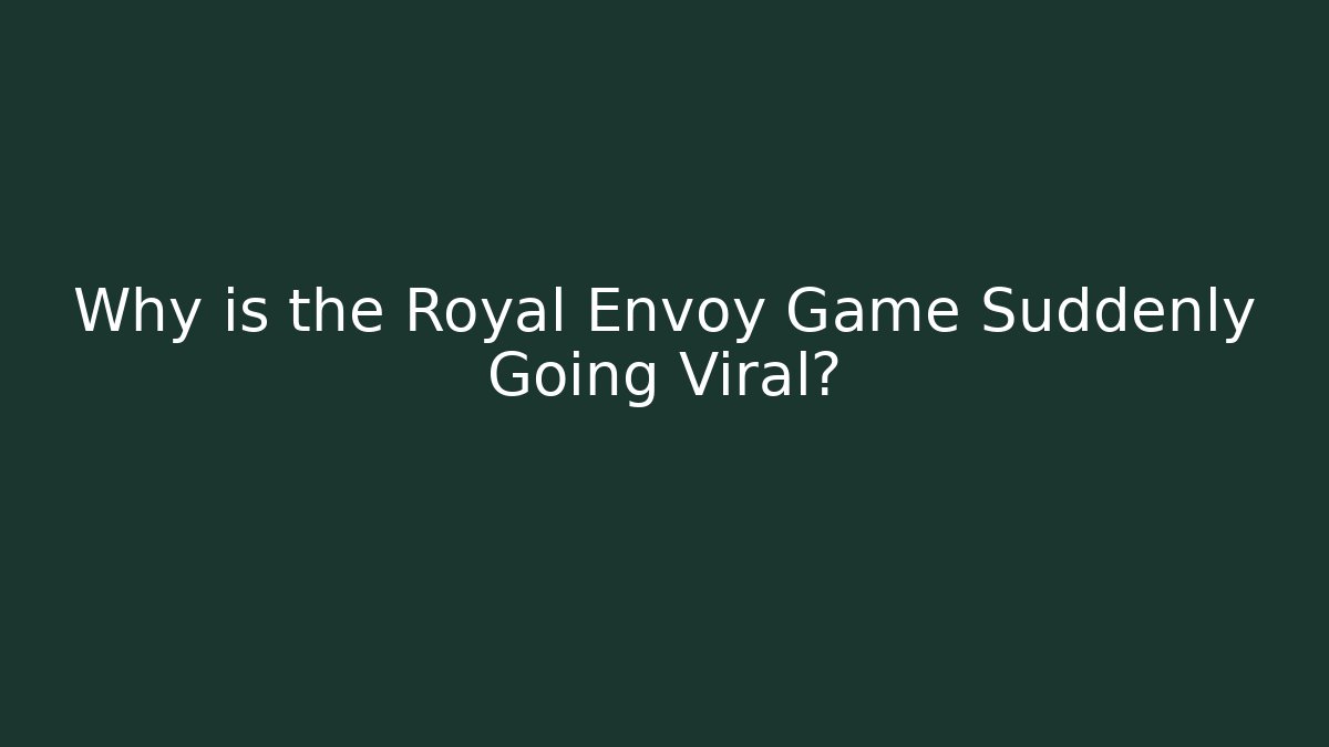 Why is the Royal Envoy Game Suddenly Going Viral?