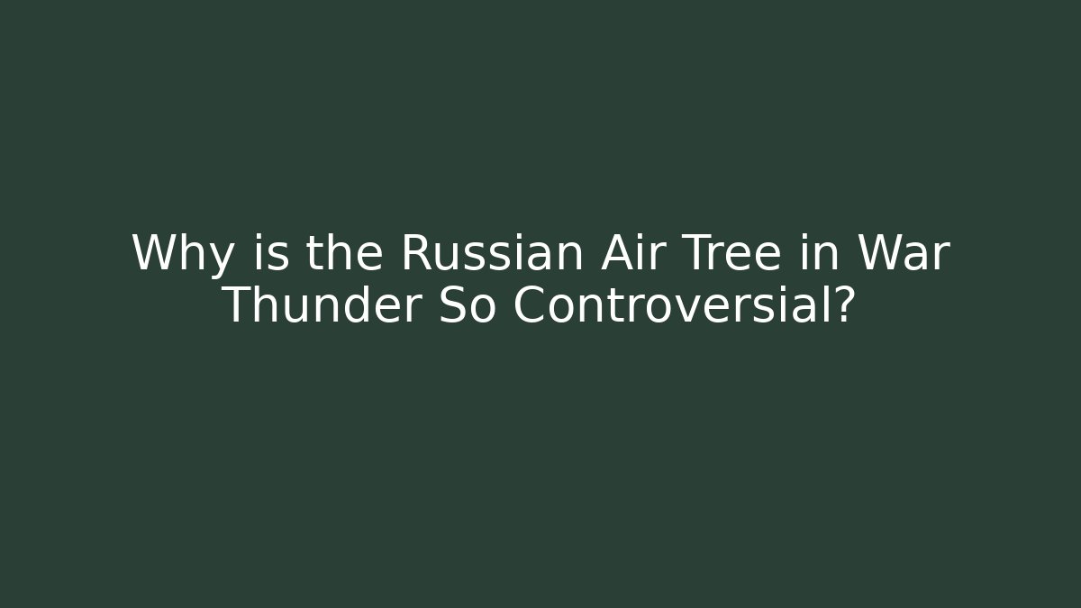 Why is the Russian Air Tree in War Thunder So Controversial?