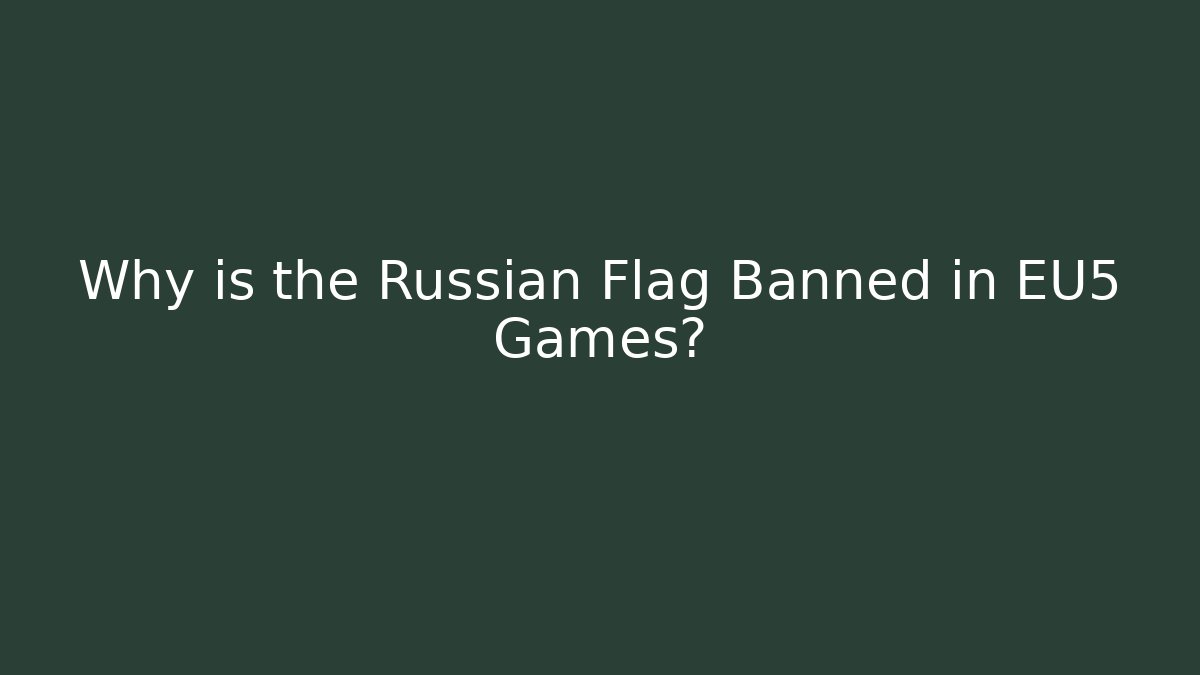 Why is the Russian Flag Banned in EU5 Games?
