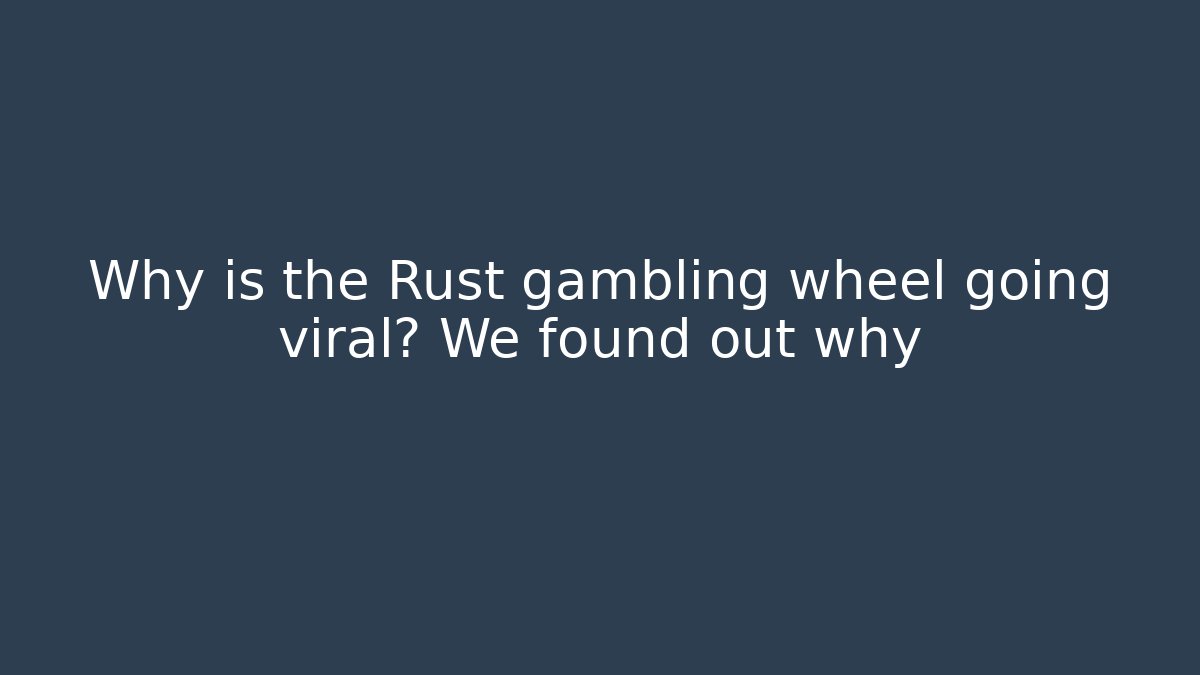 Why is the Rust gambling wheel going viral? We found out why