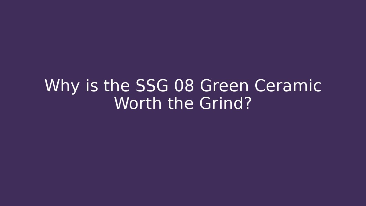 Why is the SSG 08 Green Ceramic Worth the Grind?