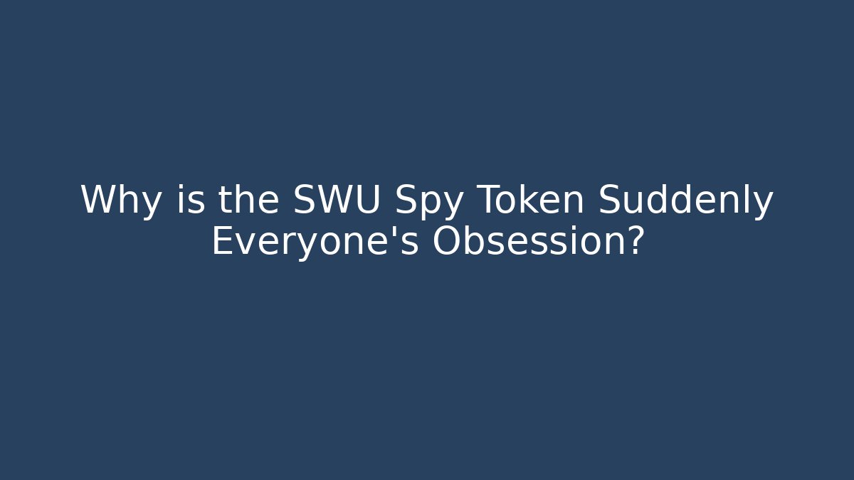 Why is the SWU Spy Token Suddenly Everyone's Obsession?