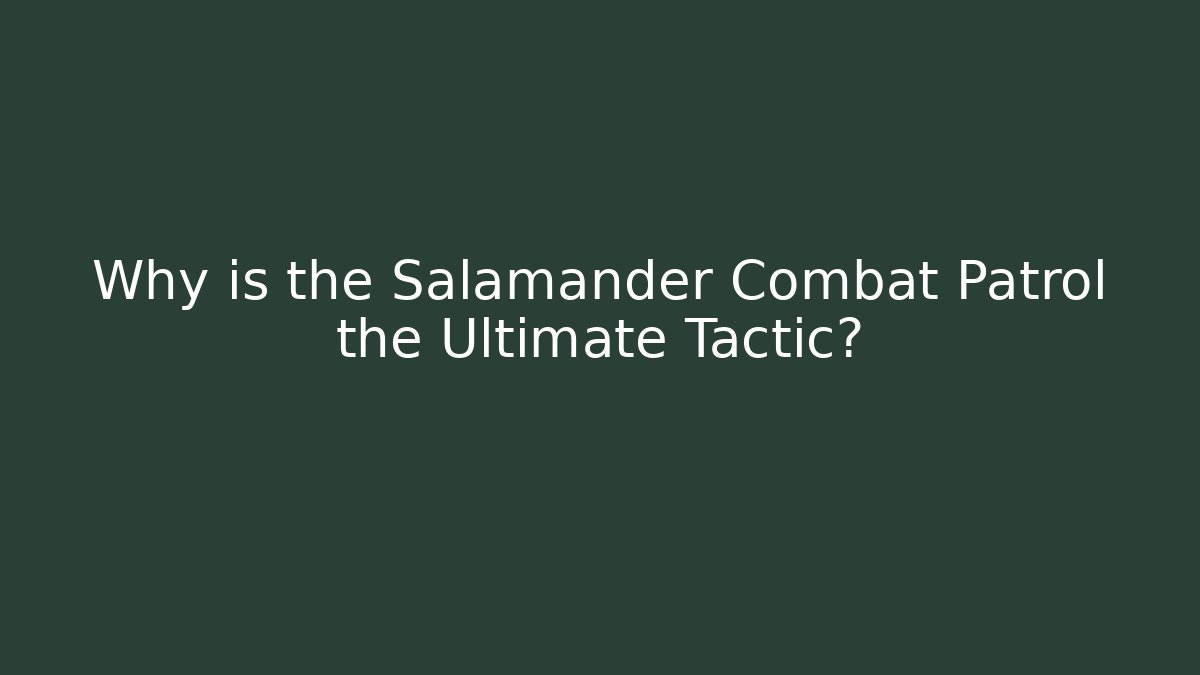 Why is the Salamander Combat Patrol the Ultimate Tactic? - Critter Realm