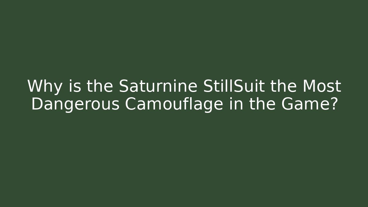 Why is the Saturnine StillSuit the Most Dangerous Camouflage in the Game?