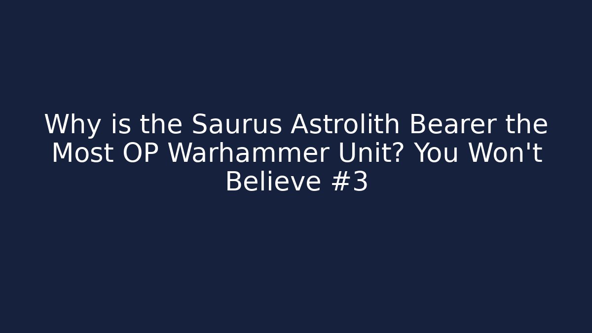 Why is the Saurus Astrolith Bearer the Most OP Warhammer Unit? You Won't Believe #3