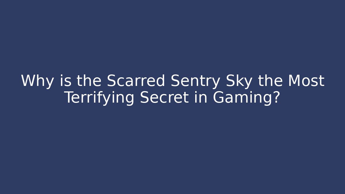 Why is the Scarred Sentry Sky the Most Terrifying Secret in Gaming?