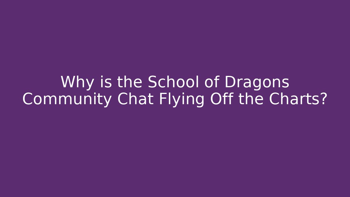 Why is the School of Dragons Community Chat Flying Off the Charts?