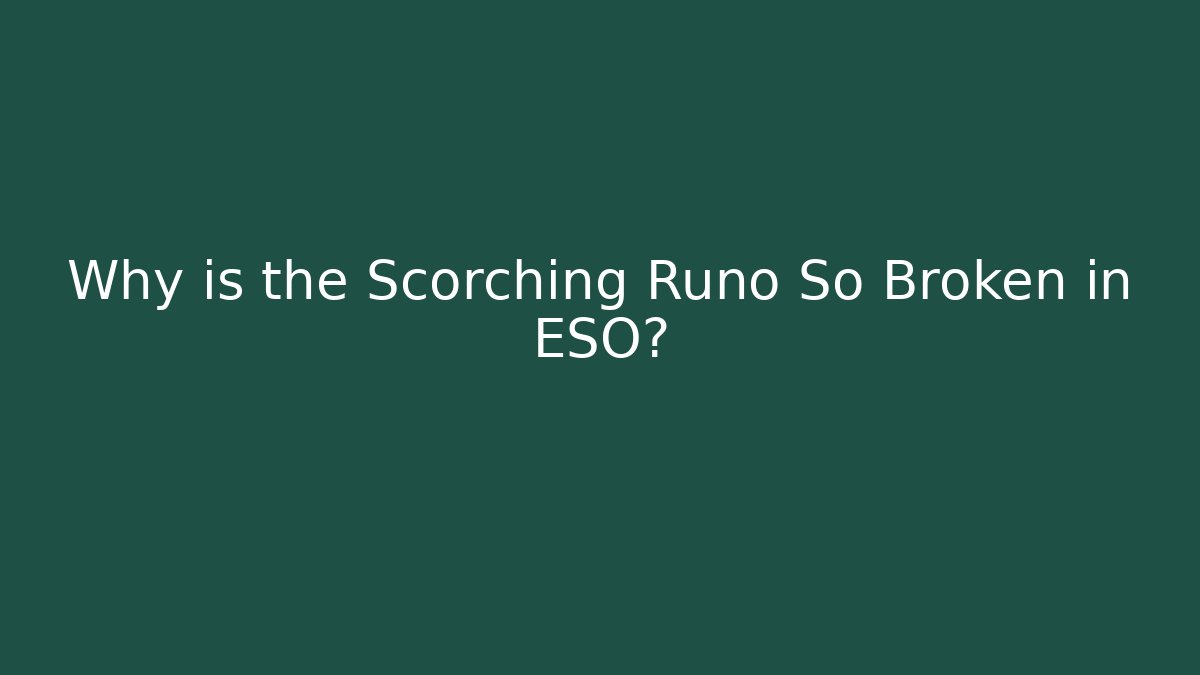 Why is the Scorching Runo So Broken in ESO?