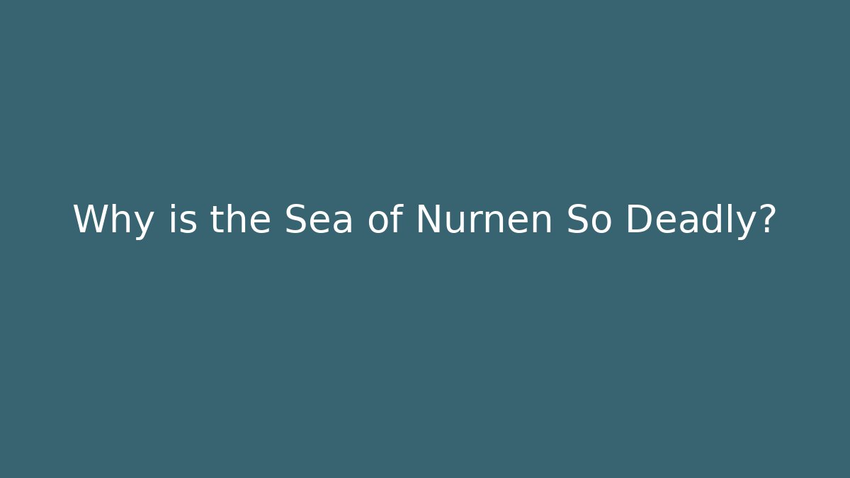Why is the Sea of Nurnen So Deadly?
