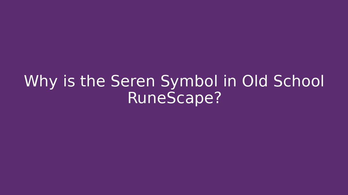 Why is the Seren Symbol in Old School RuneScape?