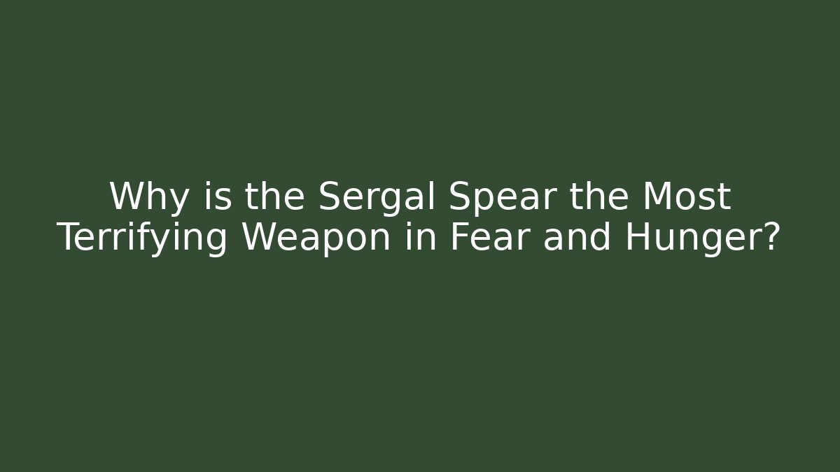 Why is the Sergal Spear the Most Terrifying Weapon in Fear and Hunger?