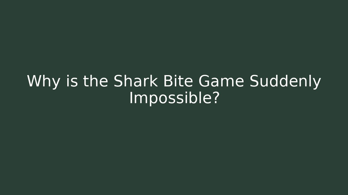 Why is the Shark Bite Game Suddenly Impossible?