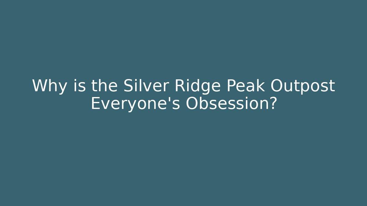 Why is the Silver Ridge Peak Outpost Everyone's Obsession?