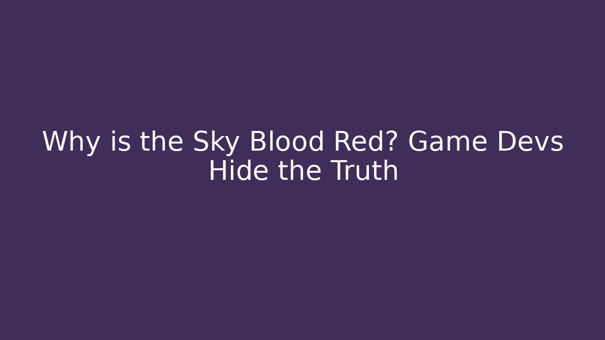 Why is the Sky Blood Red? Game Devs Hide the Truth