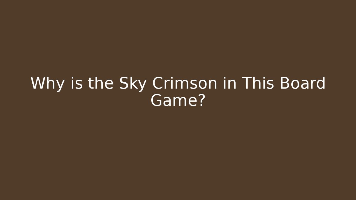 Why is the Sky Crimson in This Board Game?