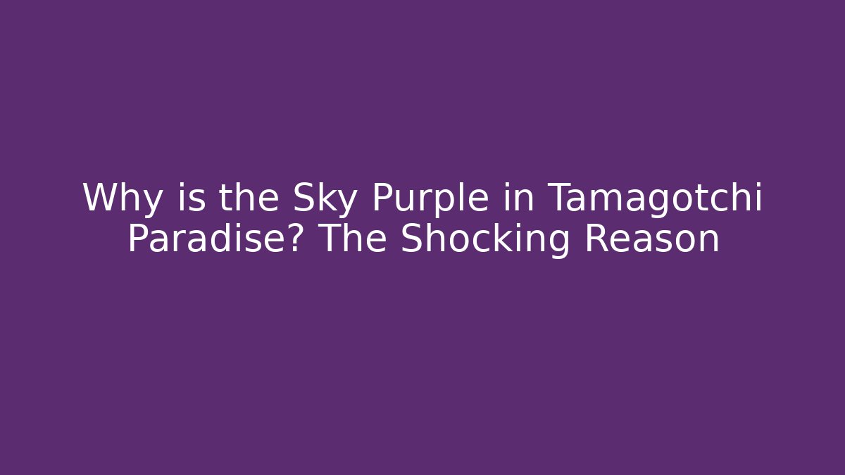 Why is the Sky Purple in Tamagotchi Paradise? The Shocking Reason