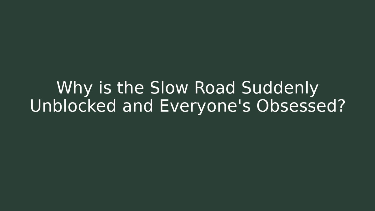 Why is the Slow Road Suddenly Unblocked and Everyone's Obsessed?