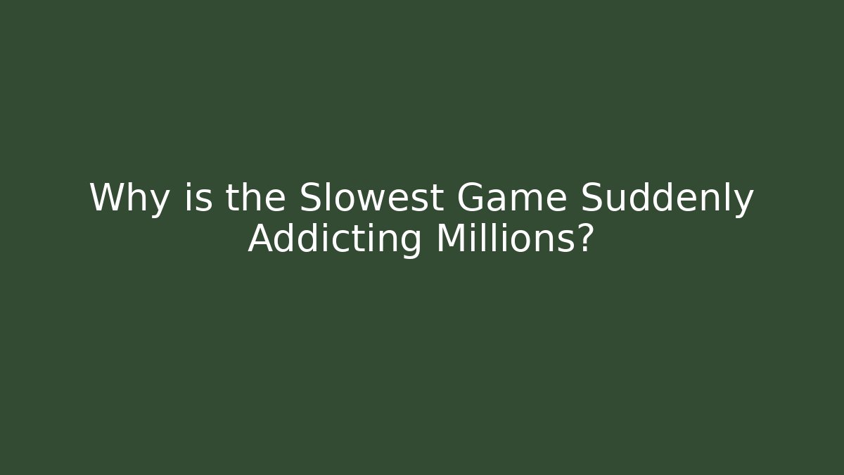 Why is the Slowest Game Suddenly Addicting Millions?